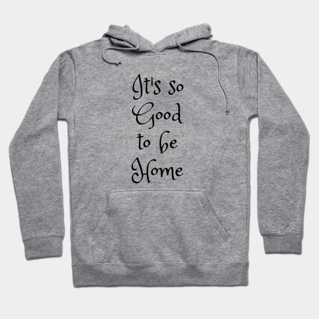 It is Good To Be Home Hoodie by Siraj Decors